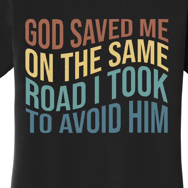 God Saved Me On The Same Road I Took To Avoid Him Apparel Women's T-Shirt