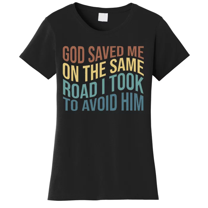 God Saved Me On The Same Road I Took To Avoid Him Apparel Women's T-Shirt