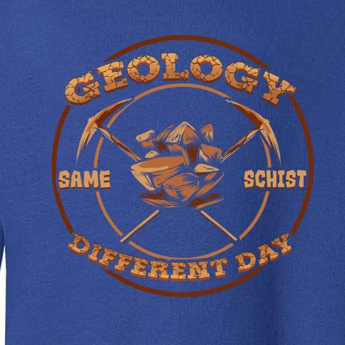 Geology Same Shist Different Day Gift Funny Geologist Gift Funny Gift Toddler Sweatshirt