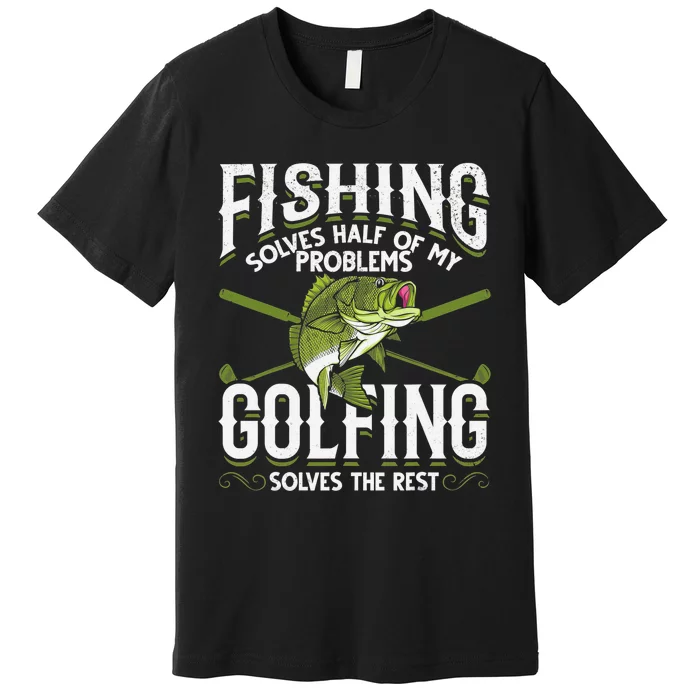 Golfing Solves The Rest Of My Problems Fishing Hobby Fish Premium T-Shirt