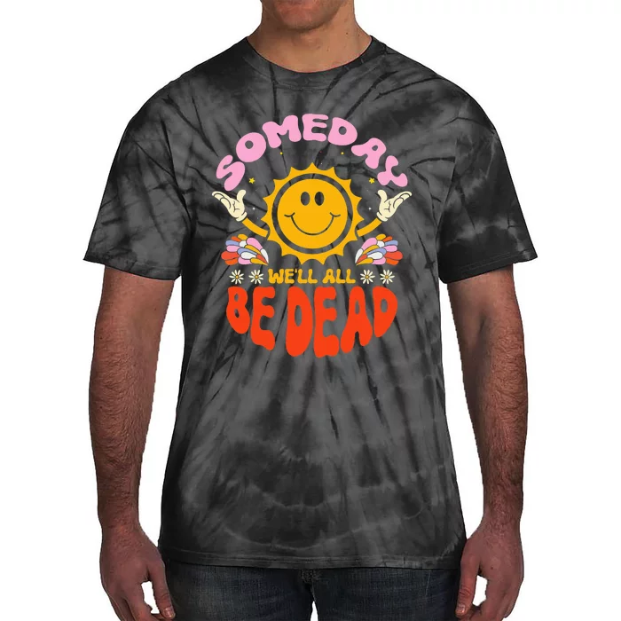 groovy Someday We'll All Be Dead Saying Tie-Dye T-Shirt