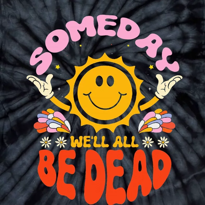 groovy Someday We'll All Be Dead Saying Tie-Dye T-Shirt