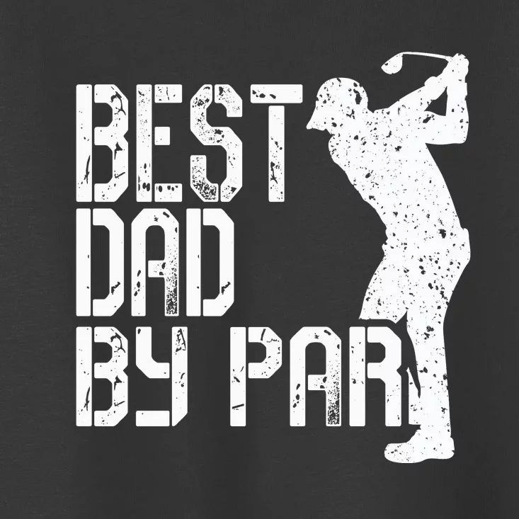 Best Dad By Par Golf Fathers Day Toddler T-Shirt