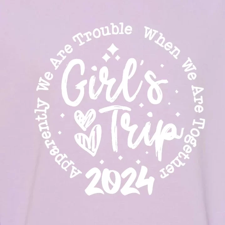 Girl Trip 2024 Apparently Are Trouble When We Are Together Garment-Dyed Sweatshirt