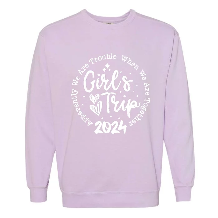 Girl Trip 2024 Apparently Are Trouble When We Are Together Garment-Dyed Sweatshirt