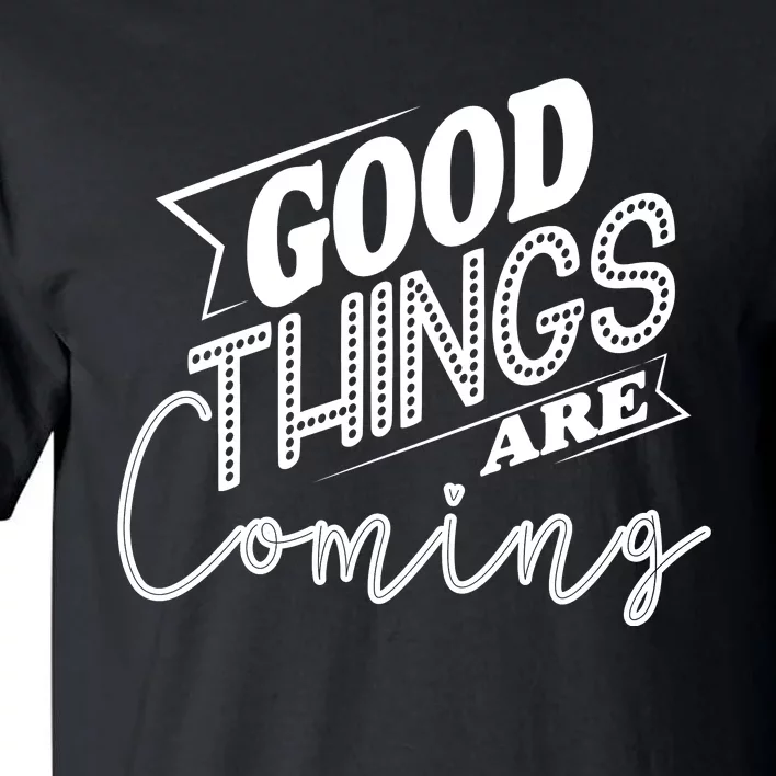 Good Things Are Coming Tall T-Shirt