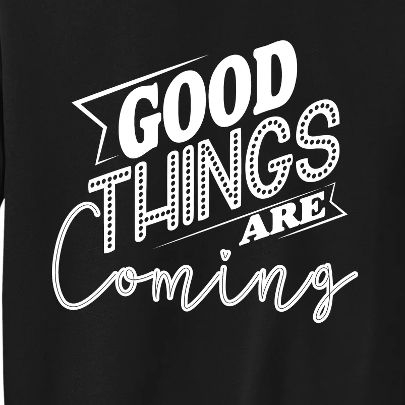 Good Things Are Coming Tall Sweatshirt