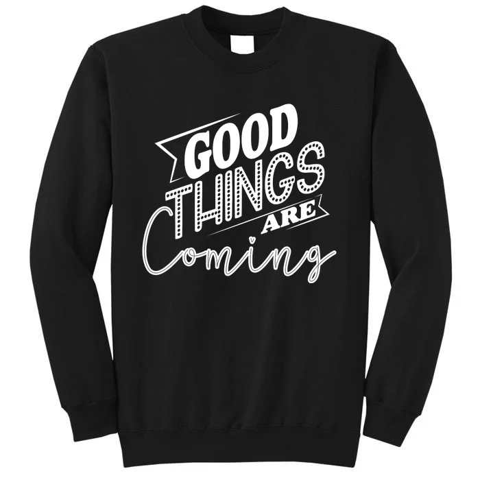 Good Things Are Coming Tall Sweatshirt