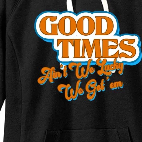 Good Times Ain't We Lucky We Got' Em Women's Fleece Hoodie