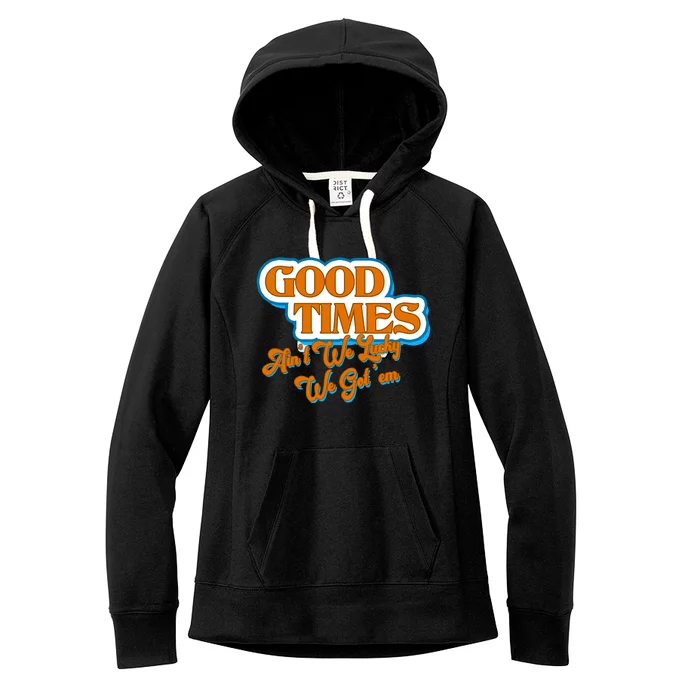 Good Times Ain't We Lucky We Got' Em Women's Fleece Hoodie