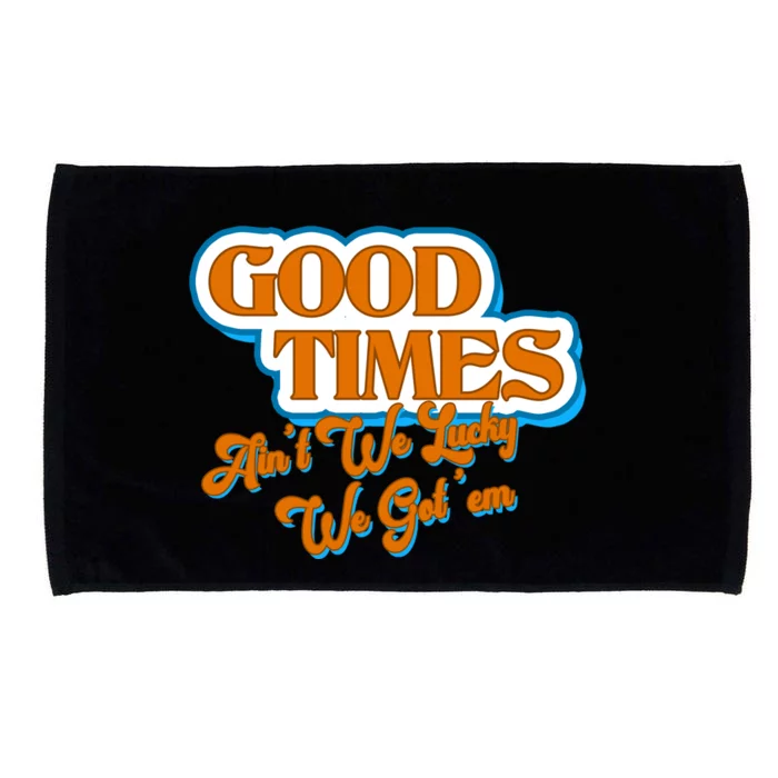 Good Times Ain't We Lucky We Got' Em Microfiber Hand Towel