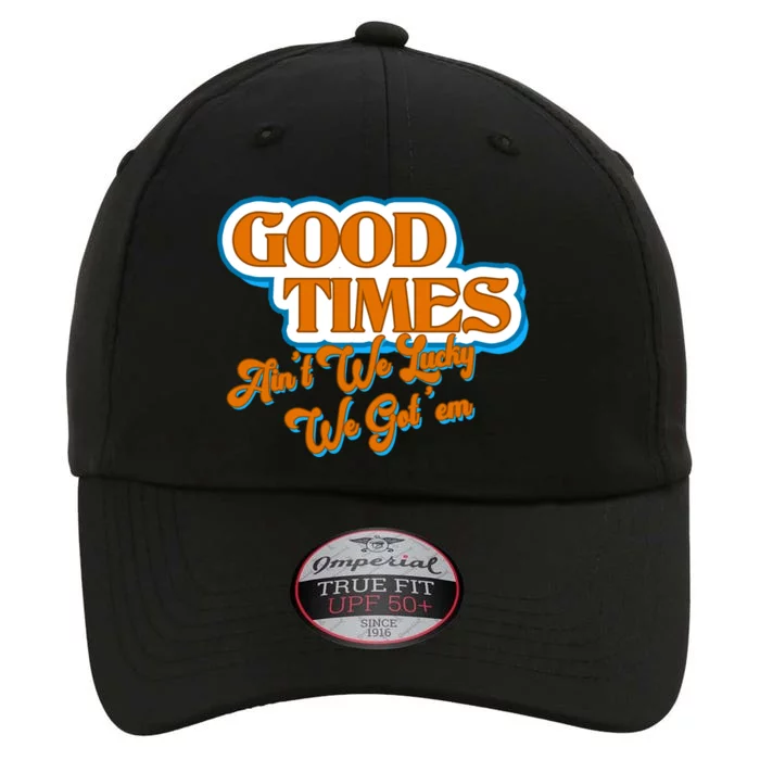 Good Times Ain't We Lucky We Got' Em The Original Performance Cap