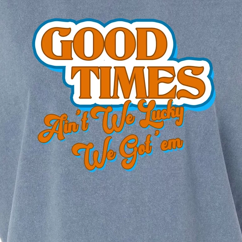 Good Times Ain't We Lucky We Got' Em Garment-Dyed Women's Muscle Tee