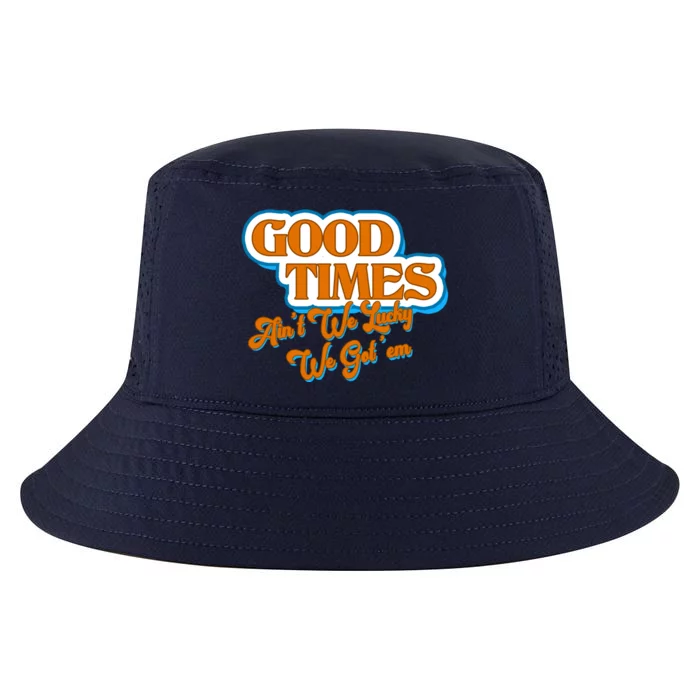 Good Times Ain't We Lucky We Got' Em Cool Comfort Performance Bucket Hat