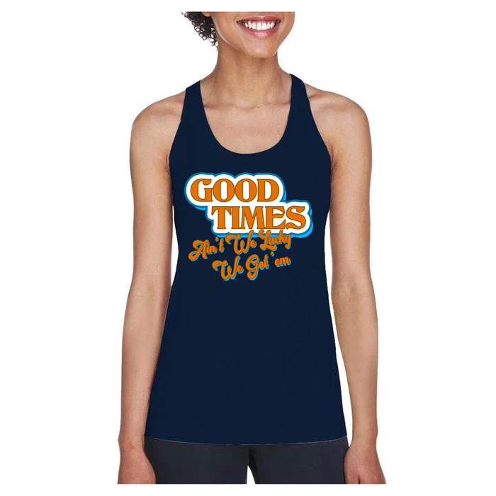 Good Times Ain't We Lucky We Got' Em Women's Racerback Tank