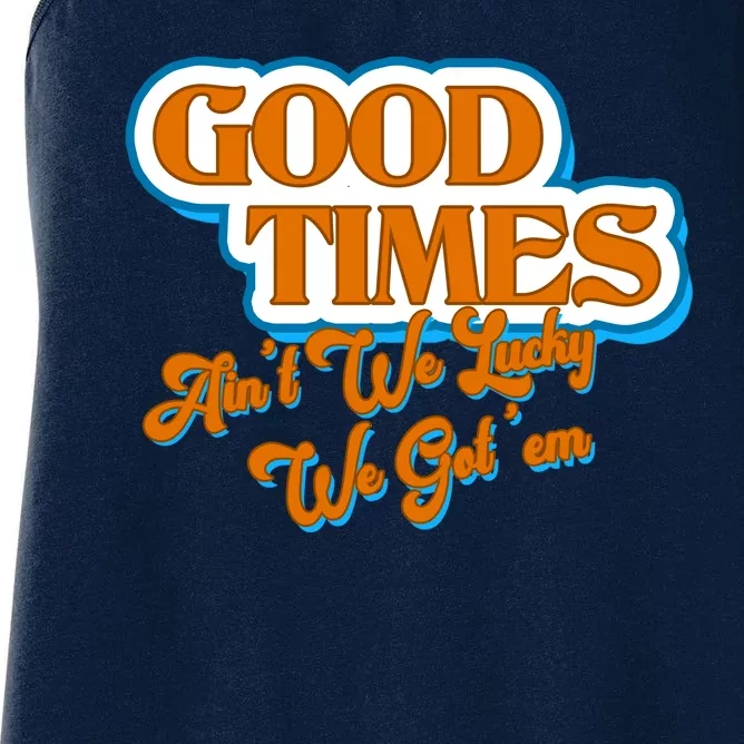 Good Times Ain't We Lucky We Got' Em Women's Racerback Tank