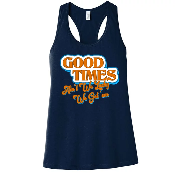 Good Times Ain't We Lucky We Got' Em Women's Racerback Tank