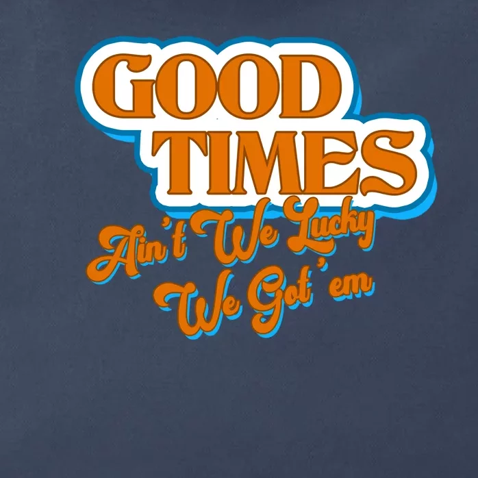 Good Times Ain't We Lucky We Got' Em Zip Tote Bag