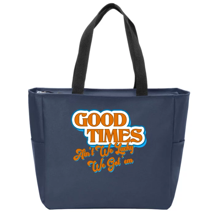 Good Times Ain't We Lucky We Got' Em Zip Tote Bag