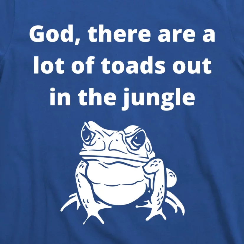 God There Are A Lot Of Toads Out Sarcastic Singles Dating Cool Gift T-Shirt