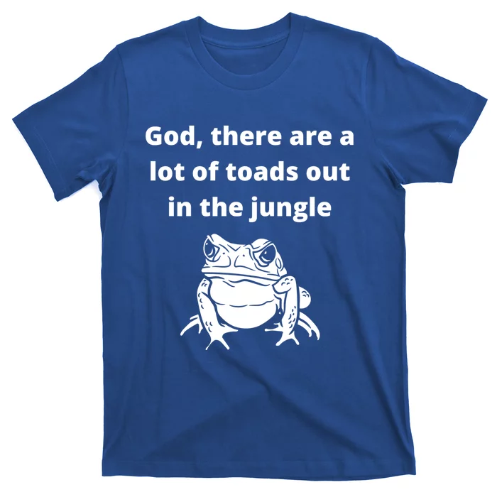 God There Are A Lot Of Toads Out Sarcastic Singles Dating Cool Gift T-Shirt