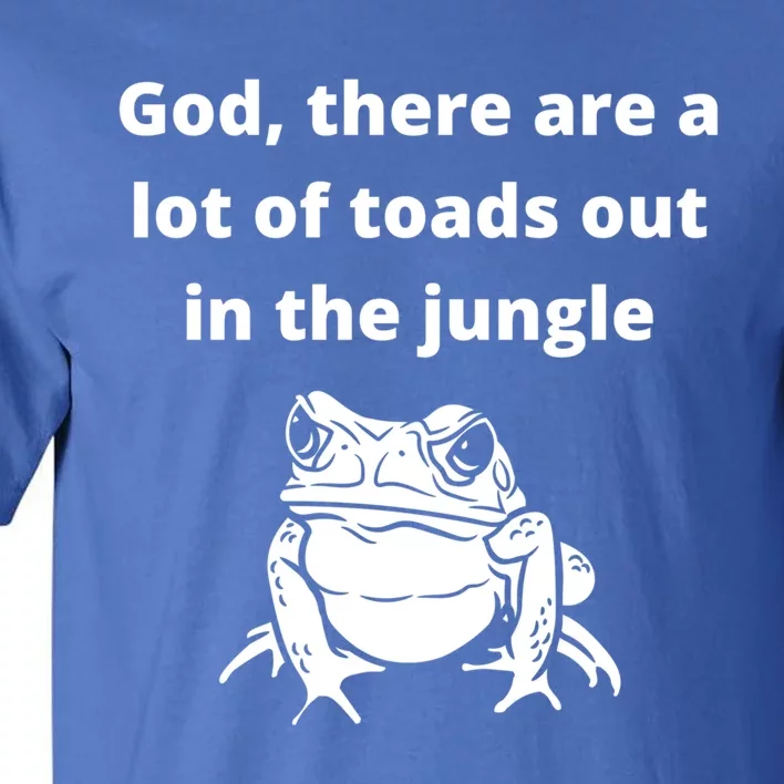 God There Are A Lot Of Toads Out Sarcastic Singles Dating Cool Gift Tall T-Shirt