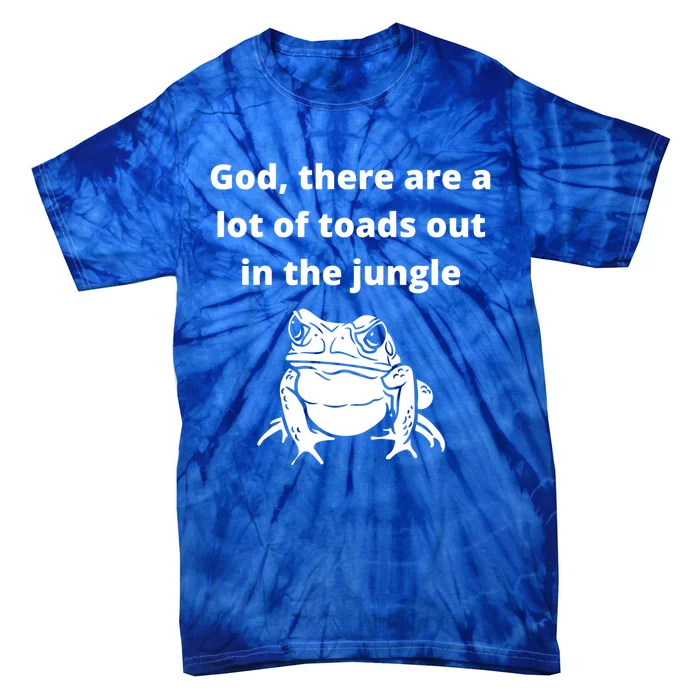 God There Are A Lot Of Toads Out Sarcastic Singles Dating Cool Gift Tie-Dye T-Shirt