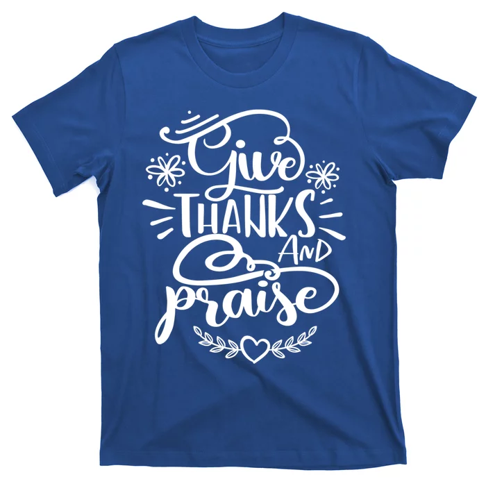 Give Thanks And Praise Thanksgiving Quote Gift Cool Gift T-Shirt