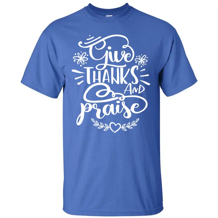 Give Thanks And Praise Thanksgiving Quote Gift Cool Gift Tall T-Shirt