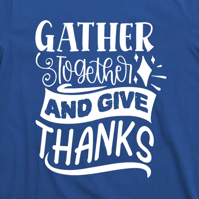 Gather Together And Give Thanks Happy Turkey Day Great Gift T-Shirt