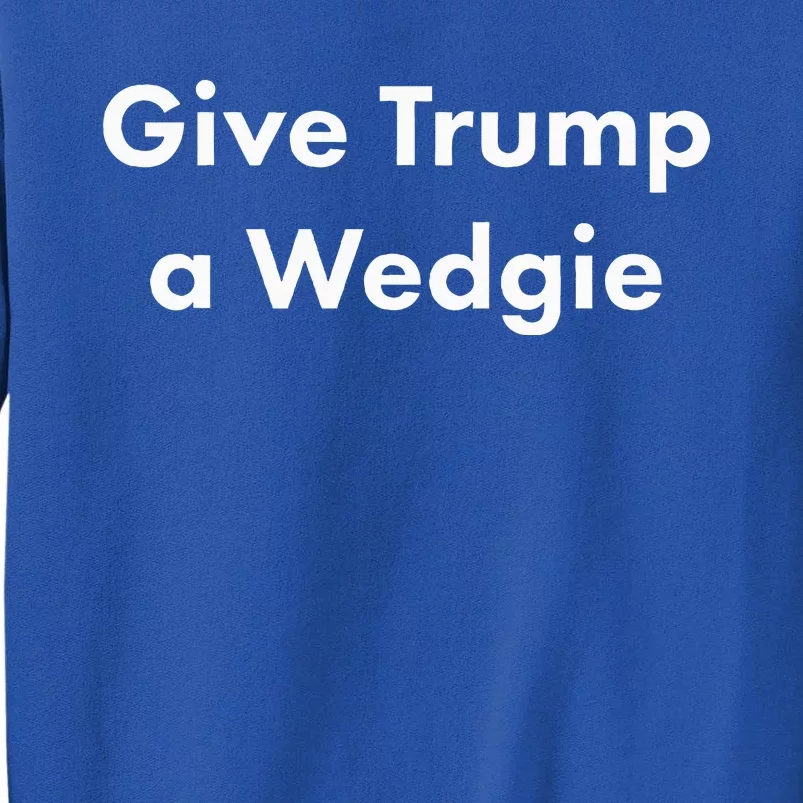 Give Trump A Wedgie Tall Sweatshirt