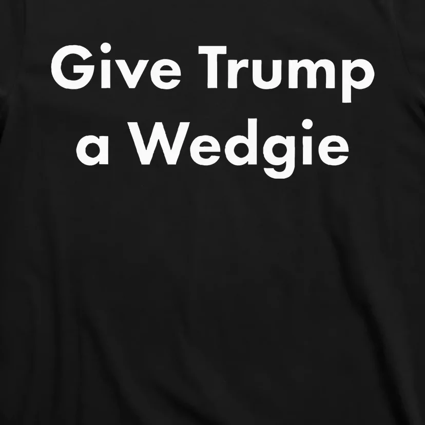 Give Trump A Wedgie T-Shirt