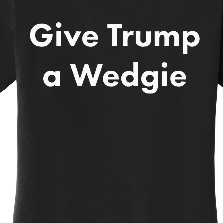 Give Trump A Wedgie Women's T-Shirt