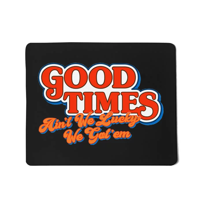 Good Times AinT We Lucky We GotEm Mousepad