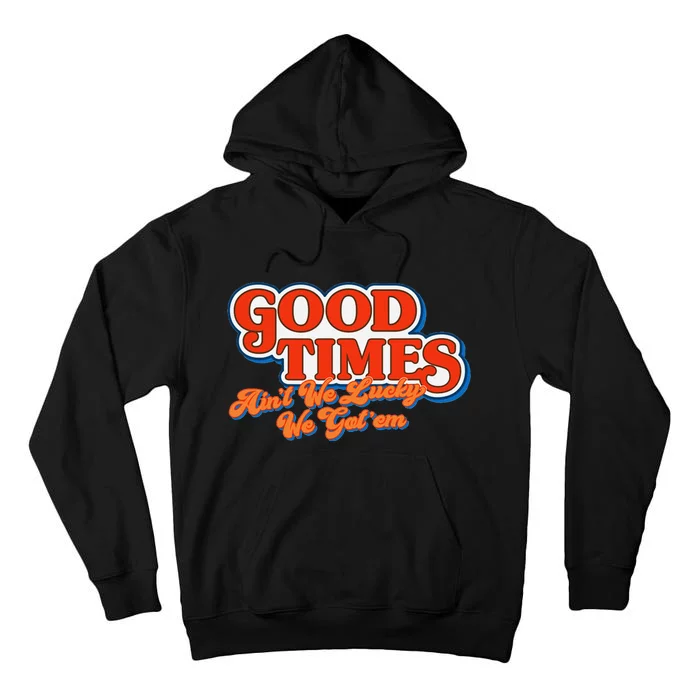 Good Times AinT We Lucky We GotEm Tall Hoodie