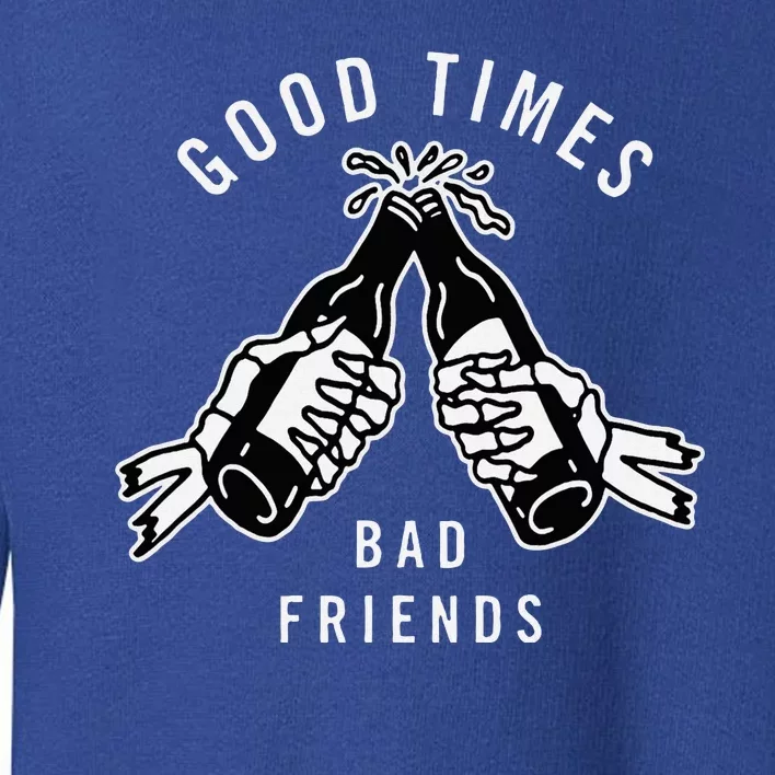 Good Times Bad Friends Beer Cheers Skeleton Design Toddler Sweatshirt