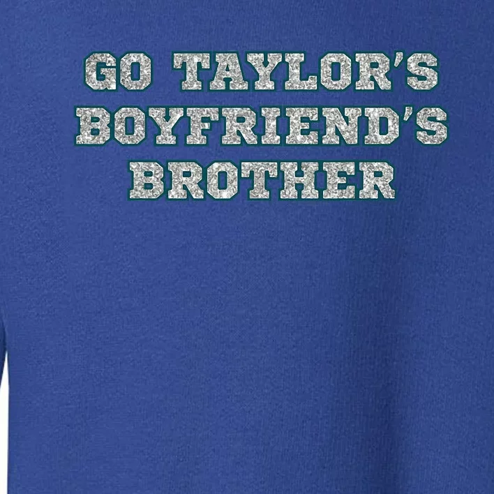 Go T.aylor's B.oyfriend's Brother Cute Toddler Sweatshirt