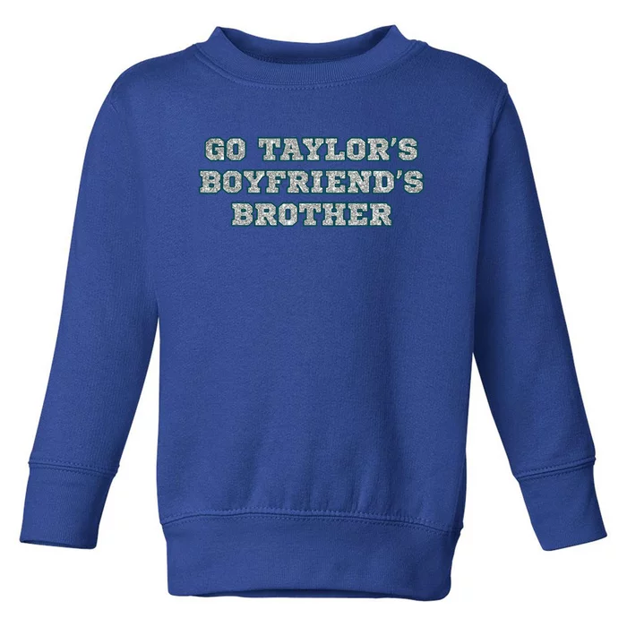 Go T.aylor's B.oyfriend's Brother Cute Toddler Sweatshirt