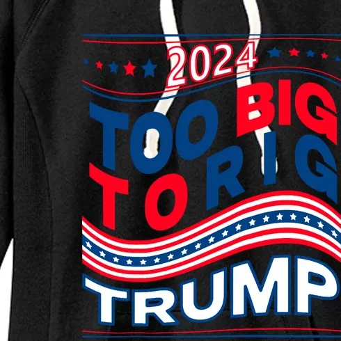 Groovy Too Big To Rig Saying Trump 2024 Funny Trump Quote Raglan Baseball Women's Fleece Hoodie