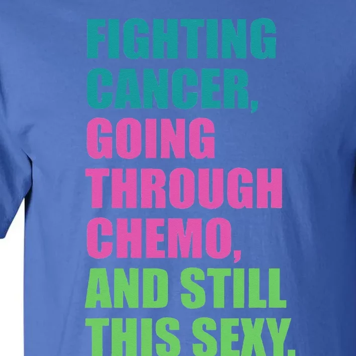 Going through chemo Fighting Cancer and still This Sexy Tall T-Shirt