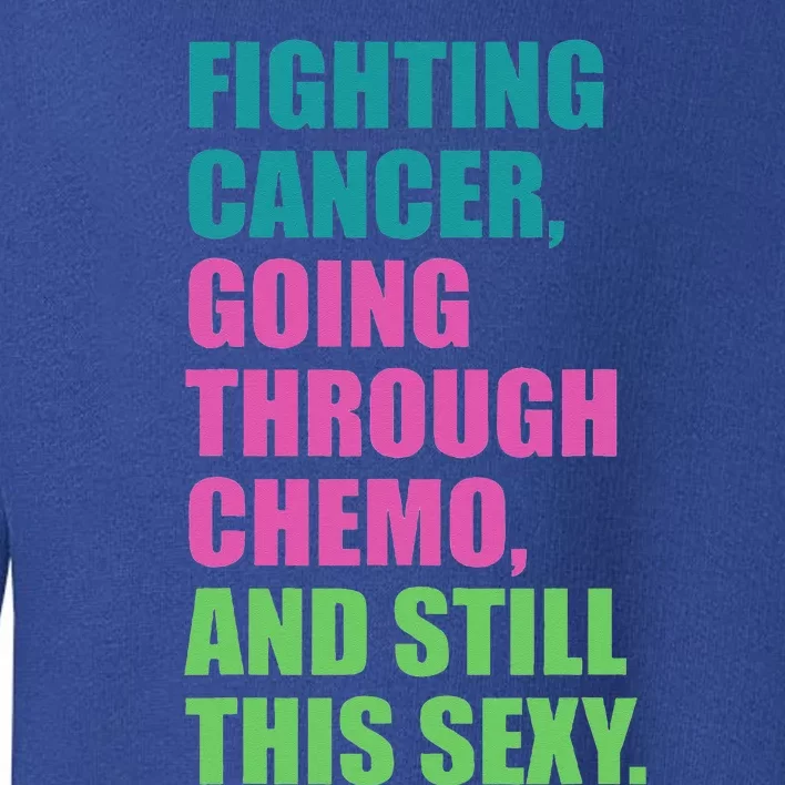 Going through chemo Fighting Cancer and still This Sexy Toddler Sweatshirt