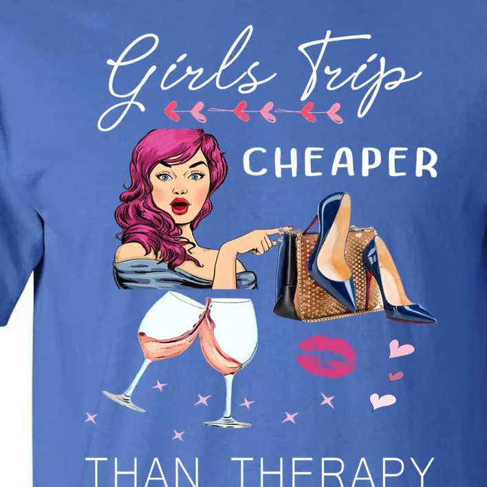 Girls Trip Cheaper Than A Therapy Funny Wine Party Gift Tall T-Shirt