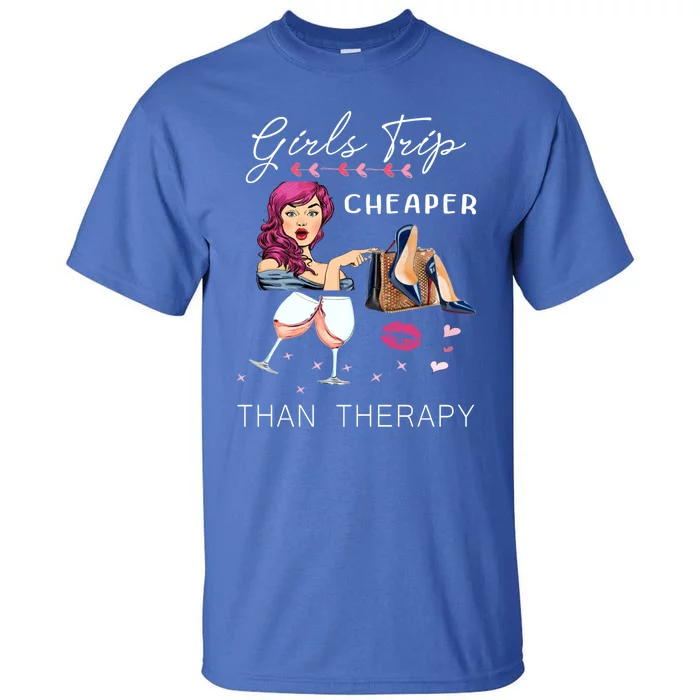 Girls Trip Cheaper Than A Therapy Funny Wine Party Gift Tall T-Shirt