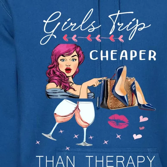 Girls Trip Cheaper Than A Therapy Funny Wine Party Gift Premium Hoodie