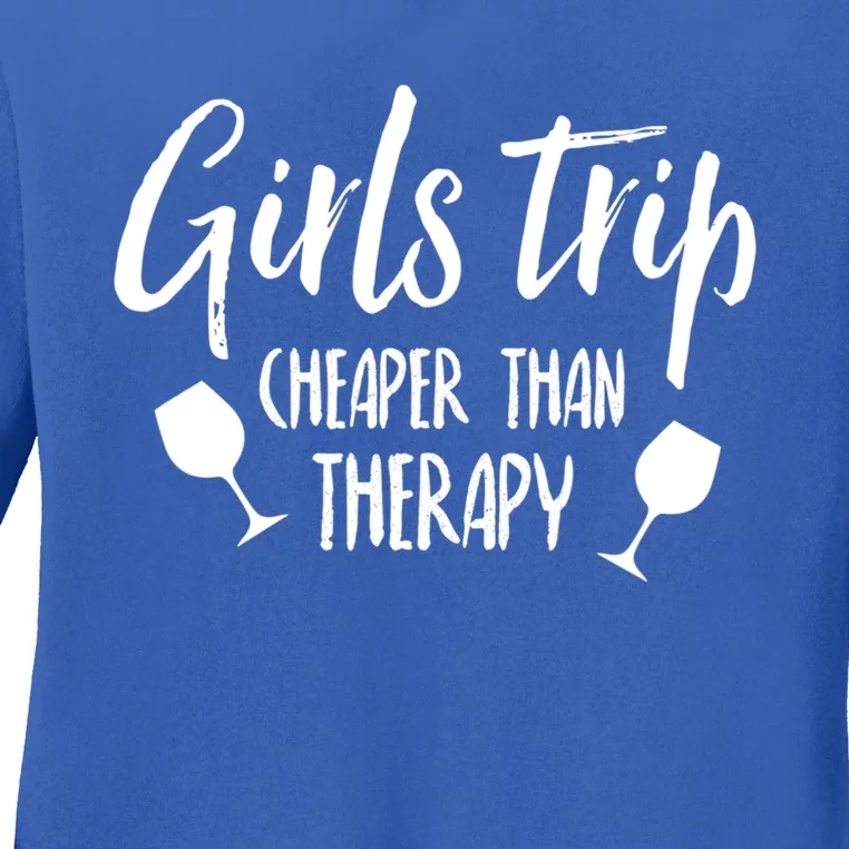 Girls Trip Cheaper Than Therapy Gift Ladies Long Sleeve Shirt