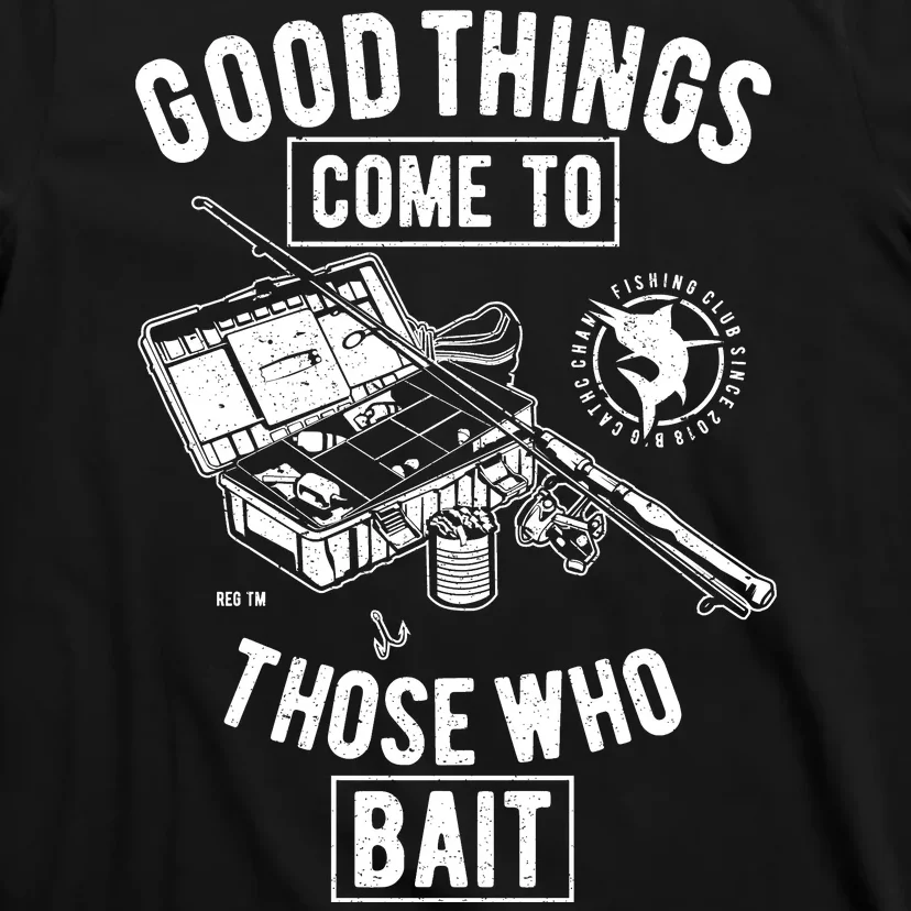 Good Things Come To Those Who Bait T-Shirt