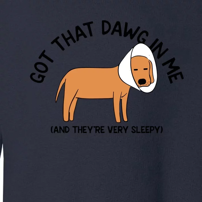 Got That Dawg In Me And They’Re Very Sleepy Toddler Sweatshirt