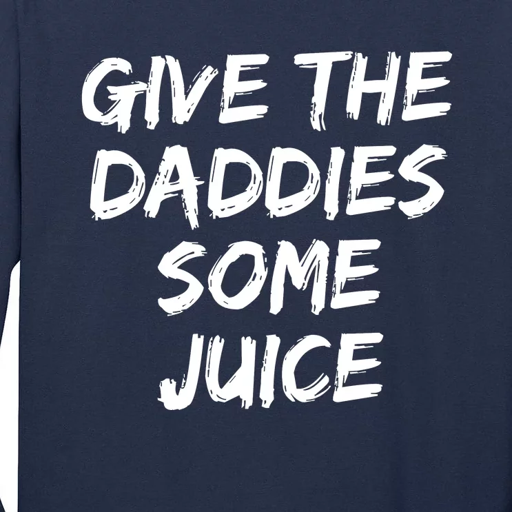 Give The Daddies Some Juice Tall Long Sleeve T-Shirt