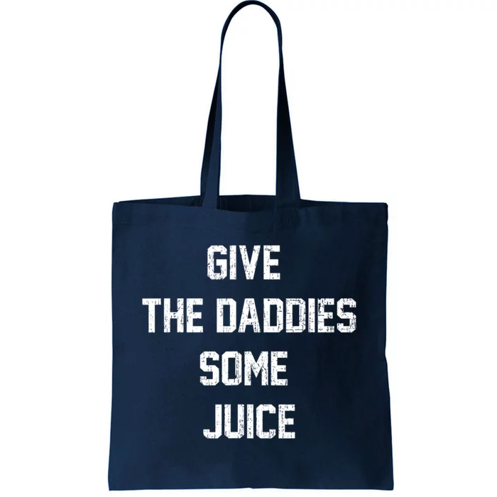 Give The Daddies Some Juice Tote Bag