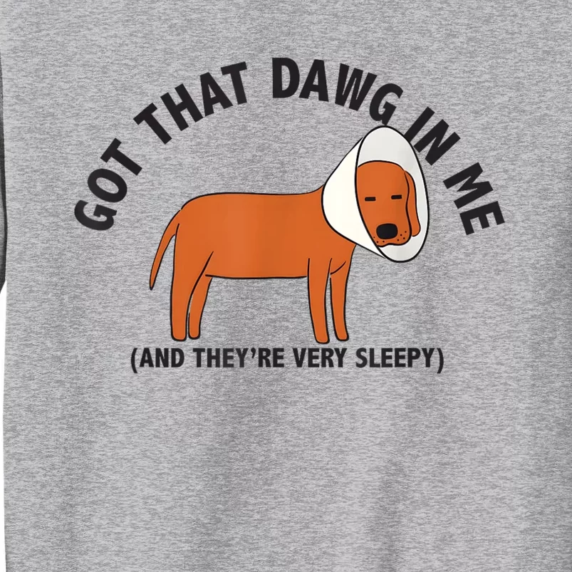 Got That Dawg In Me And Theyre Very Sleepy Tall Sweatshirt